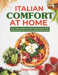 Italian Comfort at Home: 149+ Classic Family Favorites and Restaurant-Style Italian Recipes for Every Day and Special Occasions cover