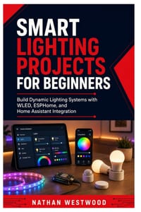 Smart Lighting Projects for Beginners: Build Dynamic Lighting Systems with WLED, ESPHome, and Home Assistant Integration cover