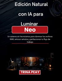 Edición Natural con IA para Luminar Neo: Un sistema sin tecnicismos para dominar los archivos RAW, retocar retratos y perfeccionar tu flujo de trabajo cover