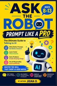 Ask the Robot: Prompt Like a Pro: The Ultimate Guide to Talking to AI Learn the CRAFT Formula, Get Better Answers, Solve Problems, Create Amazing Stor cover
