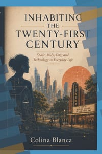 Inhabiting the Twenty-First Century: Space, Body, City, and Technology in Everyday Life cover
