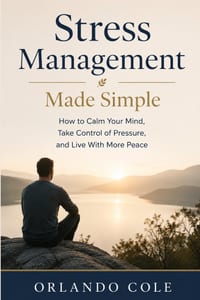 Stress Management Made Simple: How to Calm Your Mind, Take Control of Pressure, and Live With More Peace cover