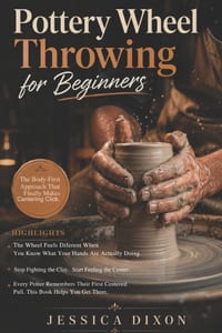Pottery Wheel Throwing for Beginners: Simple Techniques to Center Clay, Control Pressure, and Throw with Confidence on the Wheel cover