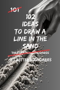 102 Ideas To Draw A Line In The Sand: No Vague Limits. No Endless Tolerance. Simple Everyday Ideas To Set Boundaries, Protect Your Standards, and Stop cover