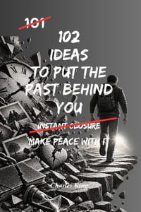 102 Ideas To Put The Past Behind You: No Endless Looking Back. No Letting Old Baggage Run The Present. Simple Everyday Ideas To Let Go, Move Forward, cover