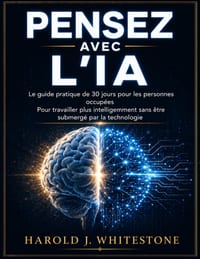 Pensez Avec l'Ia: Le guide pratique de 30 jours pour les personnes occupées Pour travailler plus intelligemment sans être submergé par la technologie cover