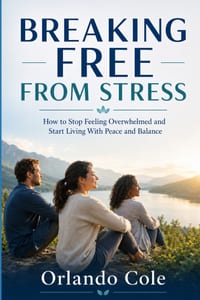 Breaking Free from Stress: How to Stop Feeling Overwhelmed and Start Living With Peace and Balance cover