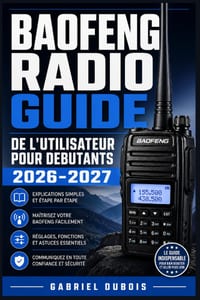 Baofeng Radio Guide de l'Utilisateur Pour Debutants 2026-2027: Maitrisez Votre Emetteur-Recepteur: Configuration, Programmation, Frequences et Fonctio cover