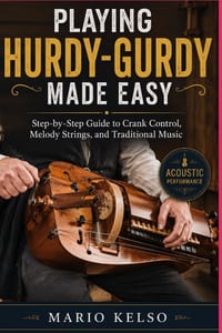 Playing Hurdy-Gurdy Made Easy: Step-by-Step Guide to Crank Control, Melody Strings, and Traditional Music cover