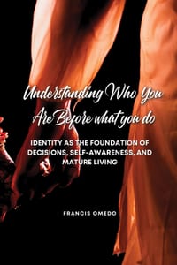 Understanding Who You Are Before what you do: Identity as the Foundation of Decisions, Self-Awareness, and Mature Living cover