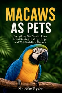 Macaws as Pets: Everything You Need to Know About Raising Healthy, Happy, and Well-Socialized Macaws cover