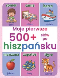 Moje pierwsze 500+ slów po hiszpańsku: Dwujęzyczny ilustrowany slownik obrazkowy polsko-hiszpański dla dzieci 4-9 lat Nauka slownictwa cover