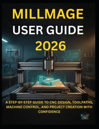 Millmage User Guide 2026: A Step-By-Step Guide to CNC Design, Toolpaths, Machine Control, and Project Creation with Confidence cover