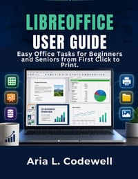 Libreoffice User Guide: Easy Office Tasks for Beginners and Seniors from First Click to Print. cover
