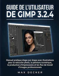 Guide de l'utilisateur de GIMP 3.2.4: Manuel pratique étape par étape avec illustrations pour la retouche photo, la peinture numérique, la production cover