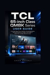 TCL 65-inch Class QM8K Series User Guide: A Complete Setup, Picture Calibration, Gaming Optimization, and Smart Features for Google TV with HDMI 2.1, cover