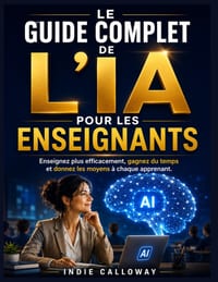 Le Guide Complet de l'Ia Pour Les Enseignants: Enseignez plus efficacement, gagnez du temps, donnez les moyens à chaque apprenant. cover