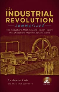 THE INDUSTRIAL REVOLUTION Summarized: The Innovations, Machines, and Hidden History That Shaped the Modern Capitalist World cover
