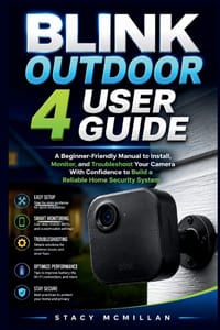 Blink Outdoor 4 User Guide: A Beginner-Friendly Manual to Install, Monitor, and Troubleshoot Your Camera With Confidence to Build a Reliable Home Secu cover
