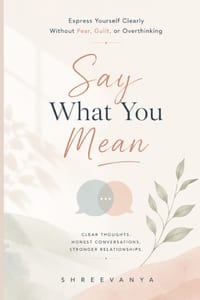 Say What You Mean: Express Yourself Clearly Without Fear, Guilt, or Overthinking cover