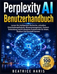 Perplexity AI Benutzerhandbuch: Lernen Sie intelligentere Recherche, schnellere Entscheidungsfindung, Wissensmanagement, Content-Entwicklung und KI-ge cover