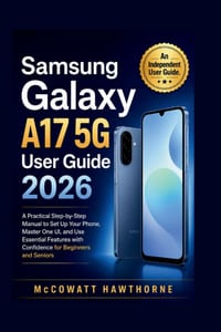 Samsung Galaxy A17 5g User Guide 2026: A Practical Step-by-Step Manual to Set Up Your Phone, Master One UI, and Use Essential Features with Confidence cover