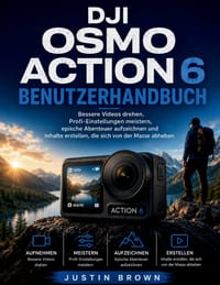 DJI Osmo Action 6 Benutzerhandbuch: Bessere Videos drehen, Profi-Einstellungen meistern, epische Abenteuer aufzeichnen und Inhalte erstellen, die sich cover