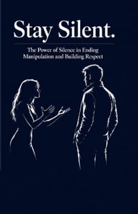 Stay Silent: The Power of Silence in Ending Manipulation and Building Respect cover