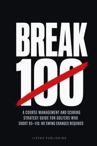 Break 100: A Course Management and Scoring Strategy Guide for Golfers Who Shoot 95-110: No Swing Changes Required cover