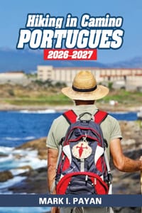 Hiking in Camino Portugues 2026-2027: What to Know Before You Go, Route Selection, Walking Distances, Pilgrim Costs, Safety Tips, Scenic Highlights, a cover