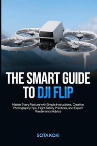 The Smart Guide to Dji Flip: Master Every Feature with Simple Instructions, Creative Photography Tips, Flight Safety Practices, and Expert Maintenance cover