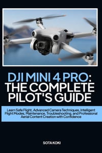 Dji Mini 4 Pro: THE COMPLETE PILOT'S GUIDE: Learn Safe Flight, Advanced Camera Techniques, Intelligent Flight Modes, Maintenance, Troubleshooting, and cover