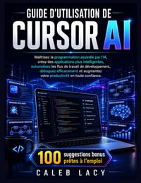 Guide d'utilisation de Cursor AI: Maîtrisez la programmation assistée par l'IA, créez des applications plus intelligentes, automatisez les flux de tra cover