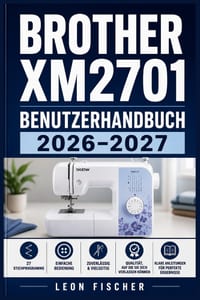 Brother XM2701 Benutzerhandbuch 2026-2027: Nähen Lernen Leicht Gemacht: Der Komplette Praxisratgeber Für Anfänger Und Fortgeschrittene Näherinnen cover