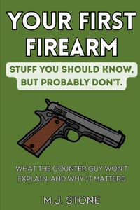 Your First Firearm: Stuff You Should Know, But Probably Don't: What the Counter Guy Won't Explain, and Why It Matters cover
