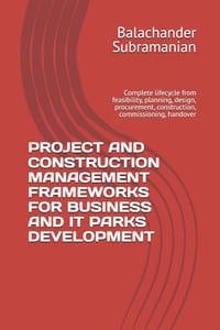 Project and Construction Management Frameworks for Business and It Parks Development: Complete lifecycle from feasibility, planning, design, procureme cover