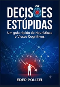 Decisões Estúpidas: Um guia rápido de Heurísticas e Vieses Cognitivos cover