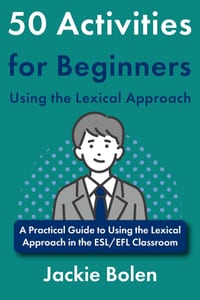 50 Activities for Beginners Using the Lexical Approach: A Practical Guide to Using the Lexical Approach in the ESL/EFL Classroom cover