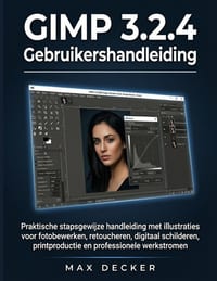 GIMP 3.2.4 Gebruikershandleiding: Praktische stapsgewijze handleiding met illustraties voor fotobewerking, retoucheren, digitaal schilderen, printprod cover