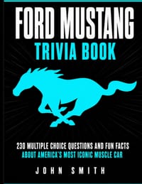 Ford Mustang Trivia Book: 230 Multiple Choice Questions and Fun Facts About America's Most Iconic Muscle Car: The Ultimate Quiz Book for Mustang Fans cover