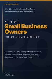 AI for Small Business Owners: The 30-Minute Sidekick: 50+ Ready-to-Use AI Prompts to Handle Emails, Reviews, Social Media, Proposals, and Daily Operat cover
