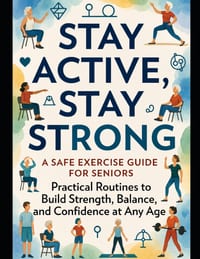 Stay Active, Stay Strong: A Safe Exercise Guide for Seniors: Practical Routines to Build Strength, Balance, and Confidence at Any Age cover