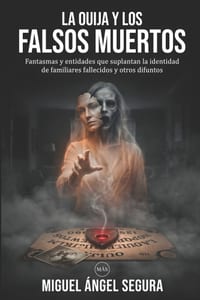 La Ouija y los falsos muertos: Fantasmas y entidades que suplantan la identidad de familiares fallecidos y otros difuntos cover