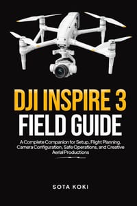 Dji Inspire 3 Field Guide: A Complete Companion for Setup, Flight Planning, Camera Configuration, Safe Operations, and Creative Aerial Productions cover