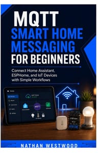 MQTT Smart Home Messaging for Beginners: Connect Home Assistant, ESPHome, and IoT Devices with Simple Workflows cover