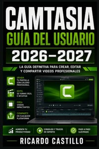 Camtasia Guía del Usuario 2026-2027: Domina la Grabación de Pantalla, Edición de Video y Creación de Contenido Profesional Paso a Paso cover