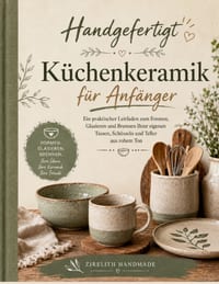 Handgefertigt Küchenkeramik für Anfänger: Eine praktische Anleitung zum Formen, Glasieren und Brennen eigener Becher, Schüsseln und Teller aus rohem T cover
