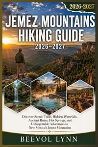 Jemez Mountains Hiking Guide 2026-2027: Discover Scenic Trails, Hidden Waterfalls, Ancient Ruins, Hot Springs, and Unforgettable Adventures in New Mex cover