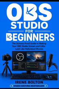 OBS Studio For Beginners: The Dummy-Proof Guide to Making Your OBS Studio Stream and Edits Look Like Hollywood Movies cover