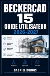 BeckerCAD 15 Guide Utilisateur 2026-2027: Maîtrisez le Dessin Technique et les Fonctions Avancées pour Architectes, Ingénieurs et Concepteurs cover